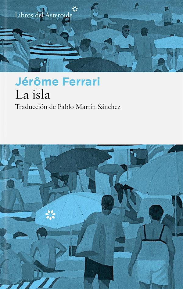 LETRAS ITINERANTES | La isla de Jérôme Ferrari (ed. Libros del Asteroide)
