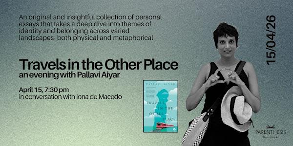 Travels in the Other Place: An evening with Pallavi Aiyar