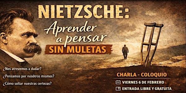 Charla-Coloquio: NIETZSCHE, APRENDER A PENSAR SIN MULETAS