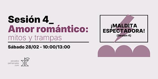 ¡MALDITA ESPECTADORA!  Sesión 4_Amor romántico: mitos y trampas