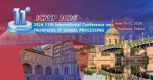 2026 11th International Conference on Frontiers of Signal Processing -ICFSP