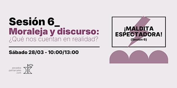 ¡MALDITA ESPECTADORA!  Sesión 6_Moraleja y discurso: ¿qué nos venden?