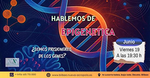Hablemos de... EPIGENÉTICA, ¿SOMOS PRISIONEROS DE LOS GENES?